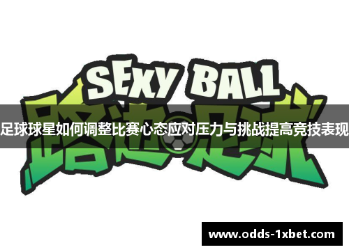 足球球星如何调整比赛心态应对压力与挑战提高竞技表现