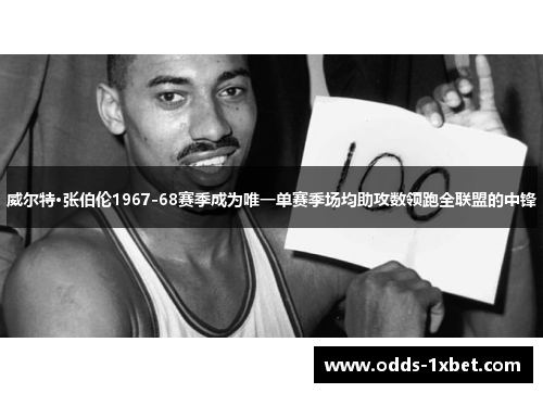 威尔特·张伯伦1967-68赛季成为唯一单赛季场均助攻数领跑全联盟的中锋