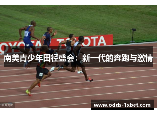 南美青少年田径盛会：新一代的奔跑与激情