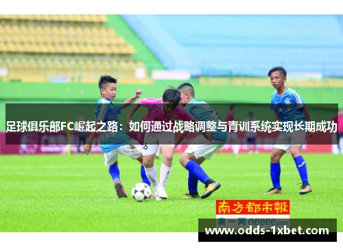 足球俱乐部FC崛起之路：如何通过战略调整与青训系统实现长期成功