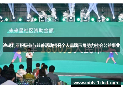 迪玛利亚积极参与慈善活动提升个人品牌形象助力社会公益事业