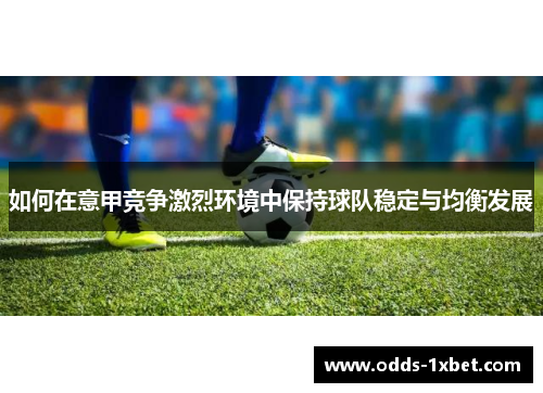 如何在意甲竞争激烈环境中保持球队稳定与均衡发展
