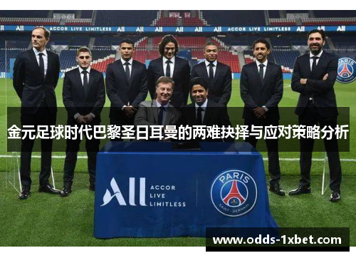 金元足球时代巴黎圣日耳曼的两难抉择与应对策略分析
