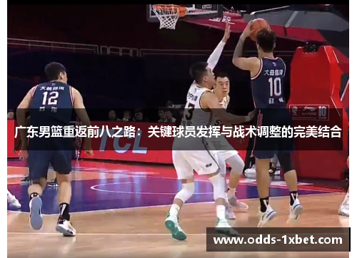 广东男篮重返前八之路：关键球员发挥与战术调整的完美结合