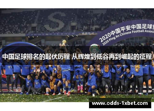 中国足球排名的起伏历程 从辉煌到低谷再到崛起的征程