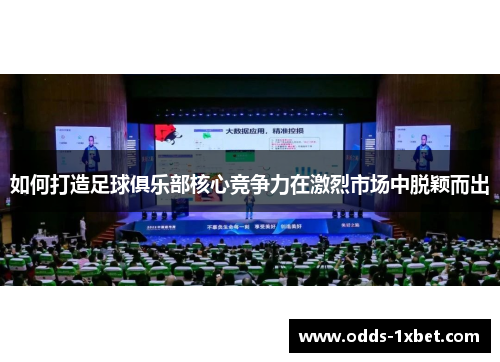 如何打造足球俱乐部核心竞争力在激烈市场中脱颖而出