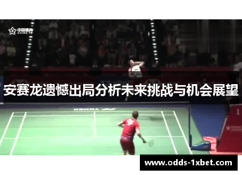 安赛龙遗憾出局分析未来挑战与机会展望