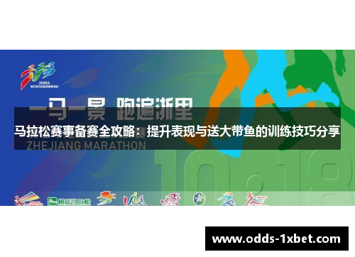 马拉松赛事备赛全攻略：提升表现与送大带鱼的训练技巧分享