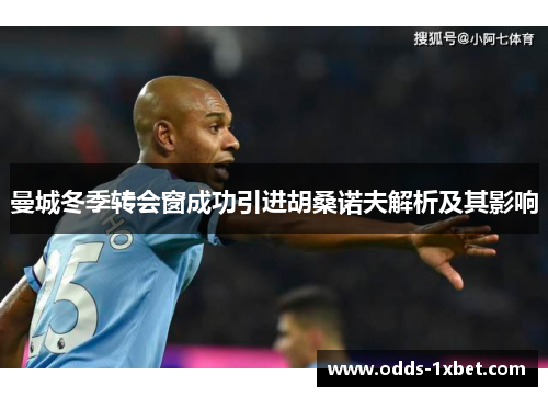 曼城冬季转会窗成功引进胡桑诺夫解析及其影响