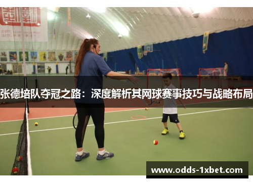 张德培队夺冠之路：深度解析其网球赛事技巧与战略布局