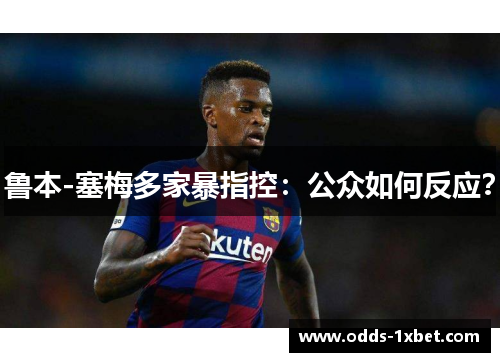 鲁本-塞梅多家暴指控：公众如何反应？