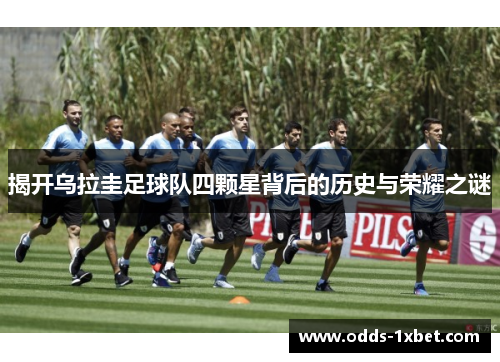 揭开乌拉圭足球队四颗星背后的历史与荣耀之谜