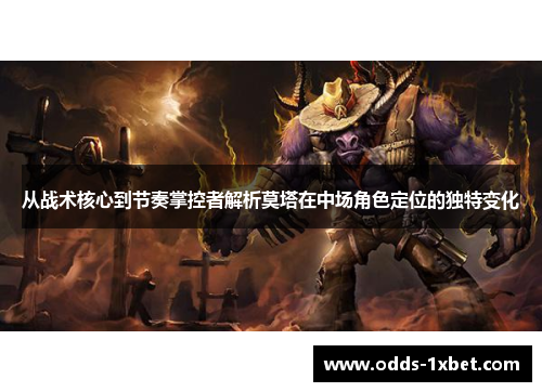 从战术核心到节奏掌控者解析莫塔在中场角色定位的独特变化