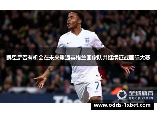 凯恩是否有机会在未来重返英格兰国家队并继续征战国际大赛