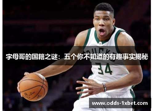 字母哥的国籍之谜：五个你不知道的有趣事实揭秘